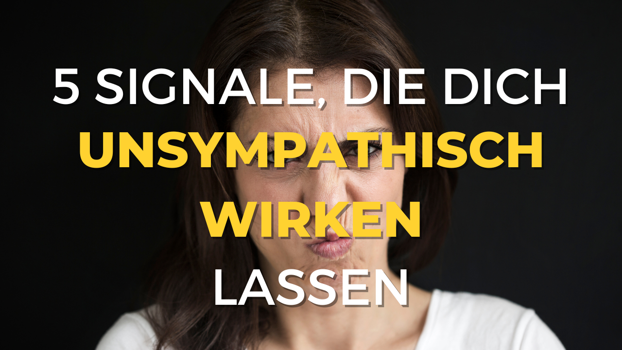 5 Signale, die dich unsympathisch wirken lassen