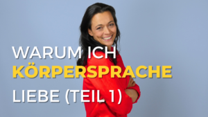 Warum ich Körpersprache liebe (Teil 1)