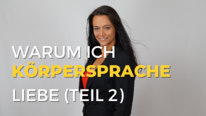 Warum ich Körpersprache liebe (Teil 2)
